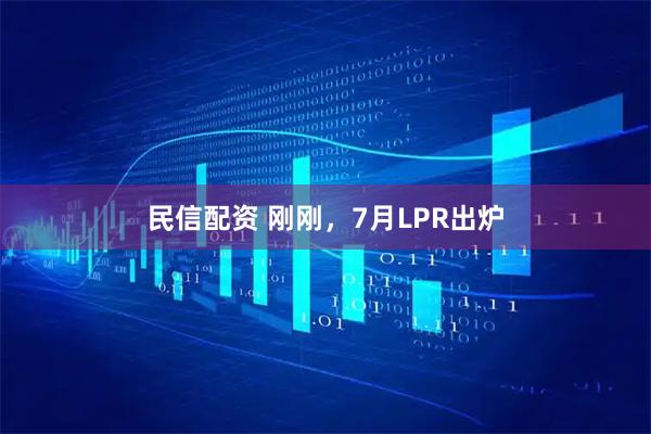 民信配资 刚刚，7月LPR出炉